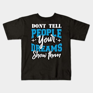 Don't tell people your dreams show them Kids T-Shirt